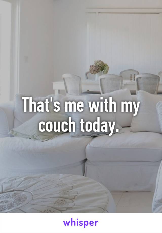 That's me with my couch today. 