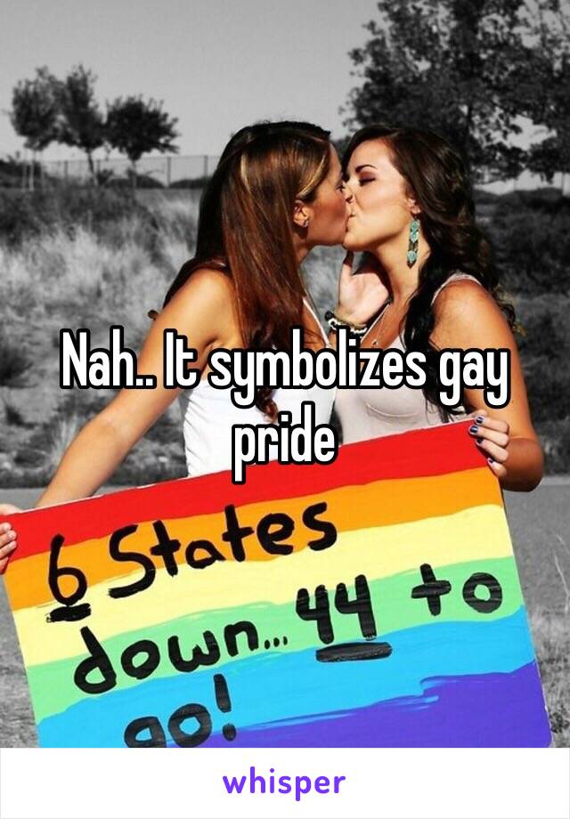 Nah.. It symbolizes gay pride 