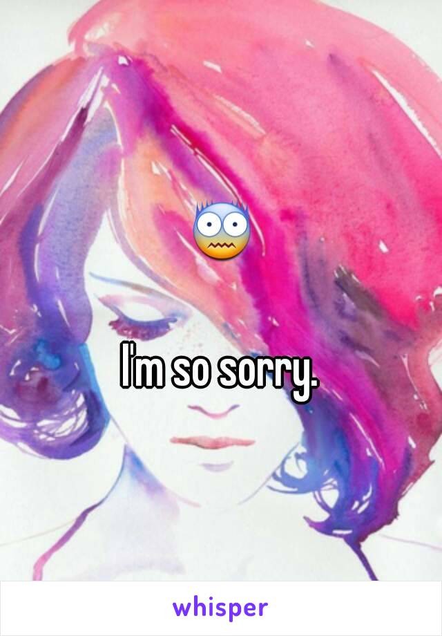 😨 
I'm so sorry.