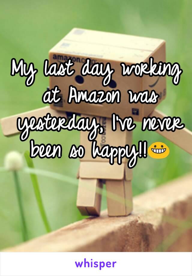 My last day working at Amazon was yesterday, I've never been so happy!!😀