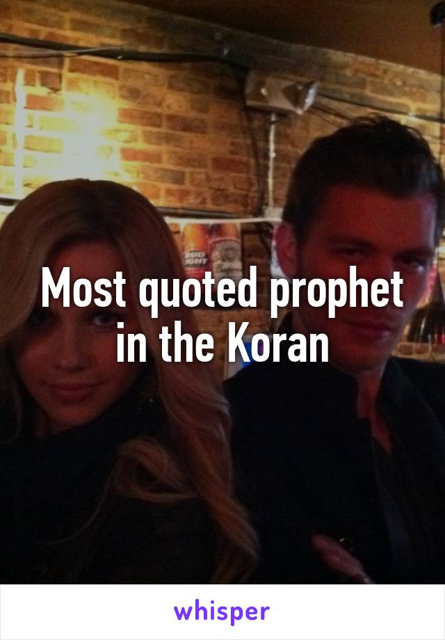 Most quoted prophet in the Koran