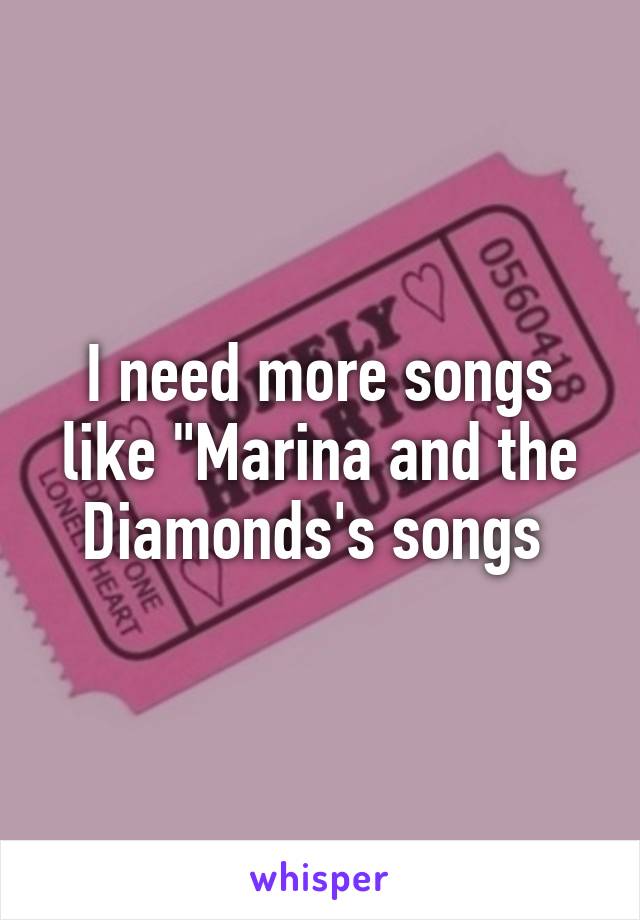 I need more songs like "Marina and the Diamonds's songs 