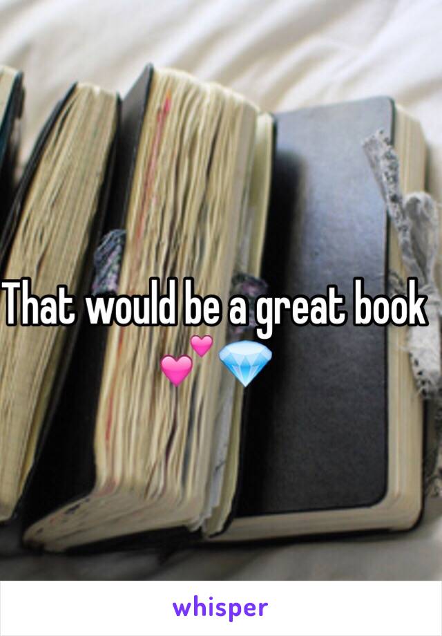 That would be a great book 💕💎