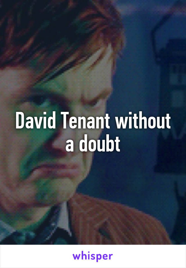 David Tenant without a doubt