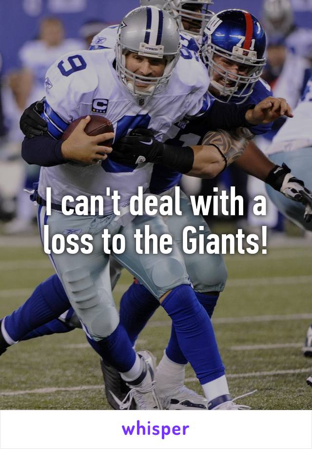 I can't deal with a loss to the Giants!