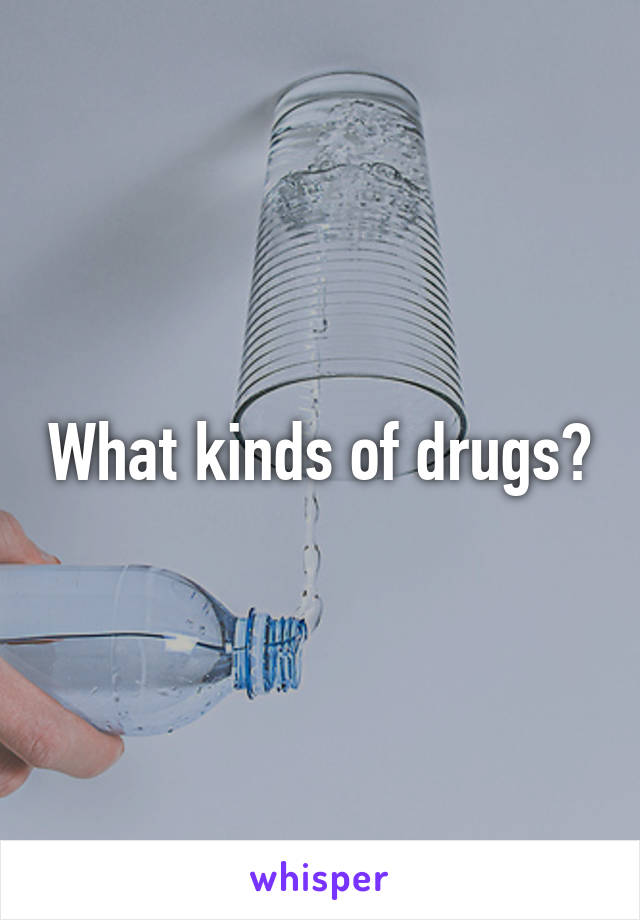 What kinds of drugs?