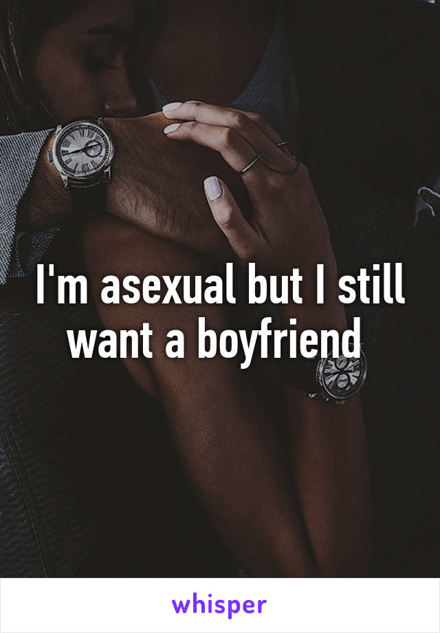 I'm asexual but I still want a boyfriend 