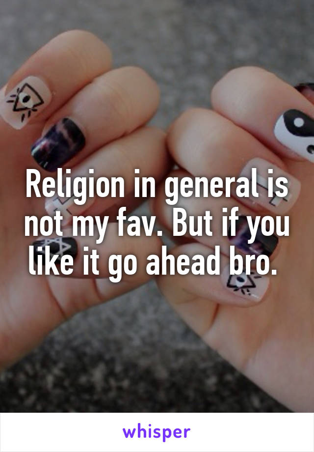 Religion in general is not my fav. But if you like it go ahead bro. 