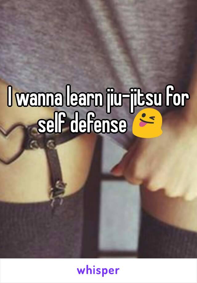 I wanna learn jiu-jitsu for self defense 😜