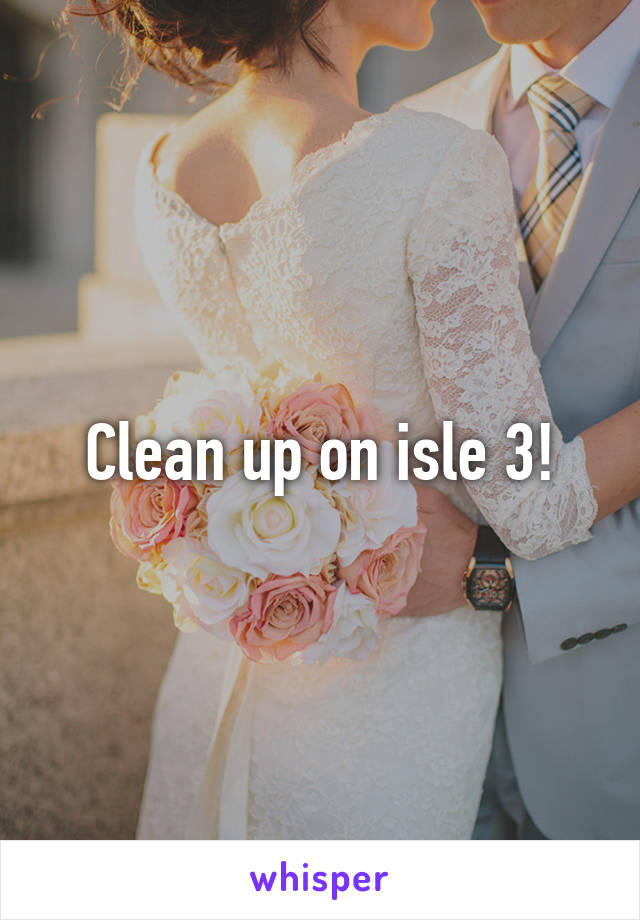 Clean up on isle 3!