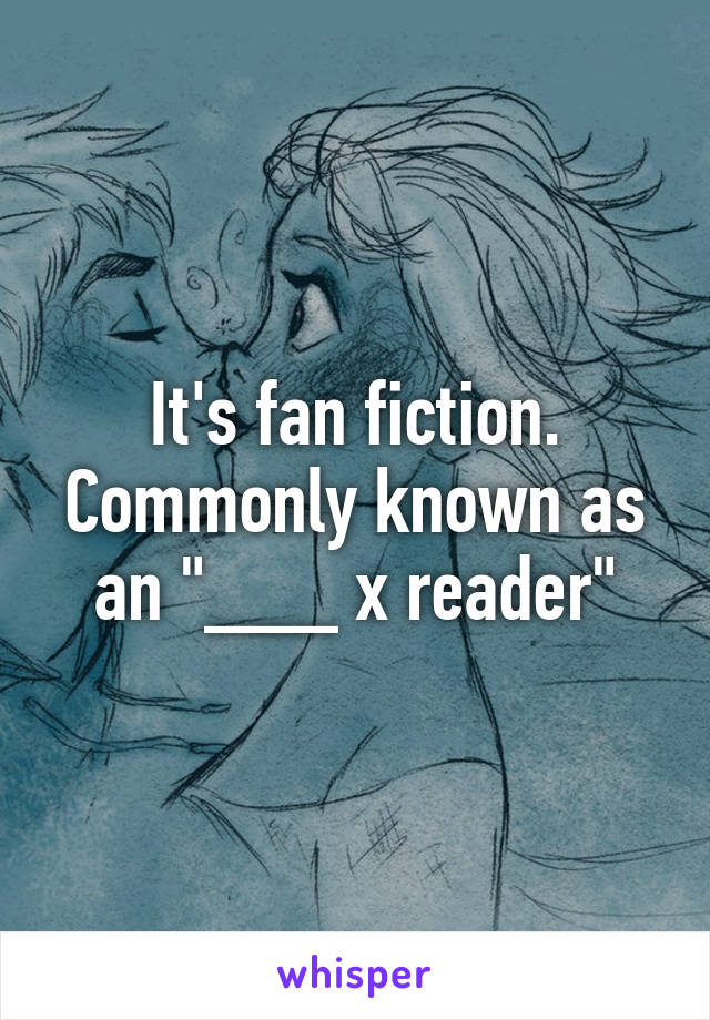 It's fan fiction. Commonly known as an "___ x reader"