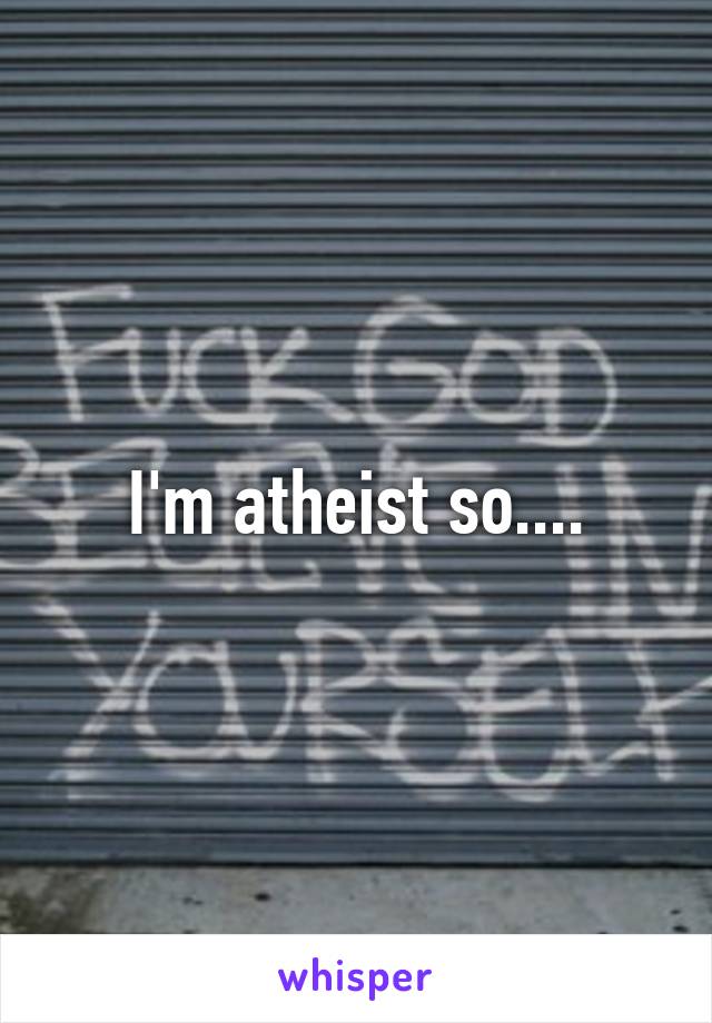 I'm atheist so....