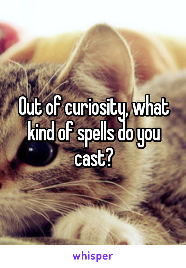 Out of curiosity, what kind of spells do you cast?