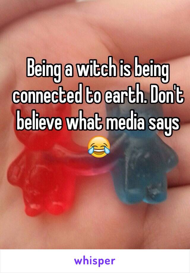 Being a witch is being connected to earth. Don't believe what media says 😂