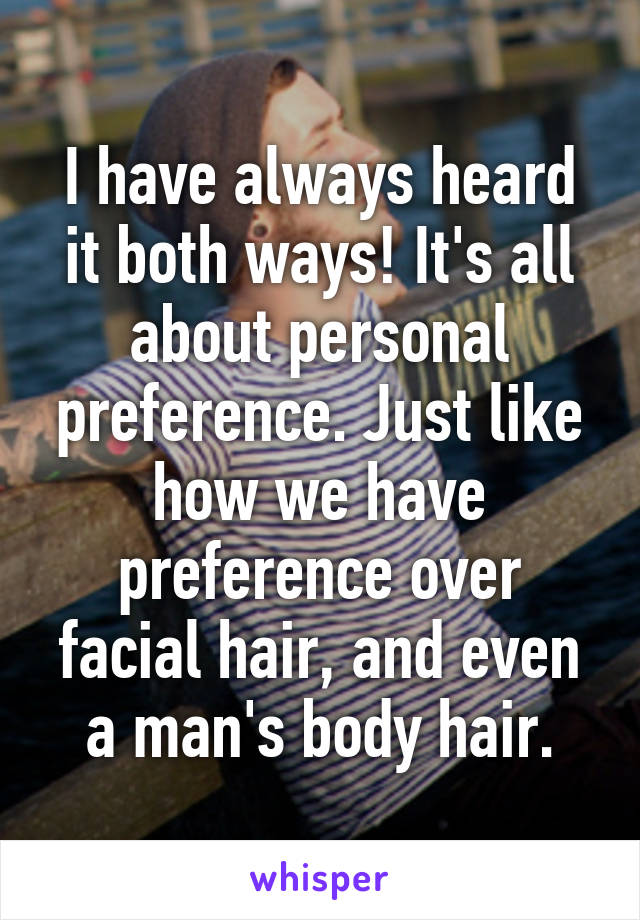 I have always heard it both ways! It's all about personal preference. Just like how we have preference over facial hair, and even a man's body hair.