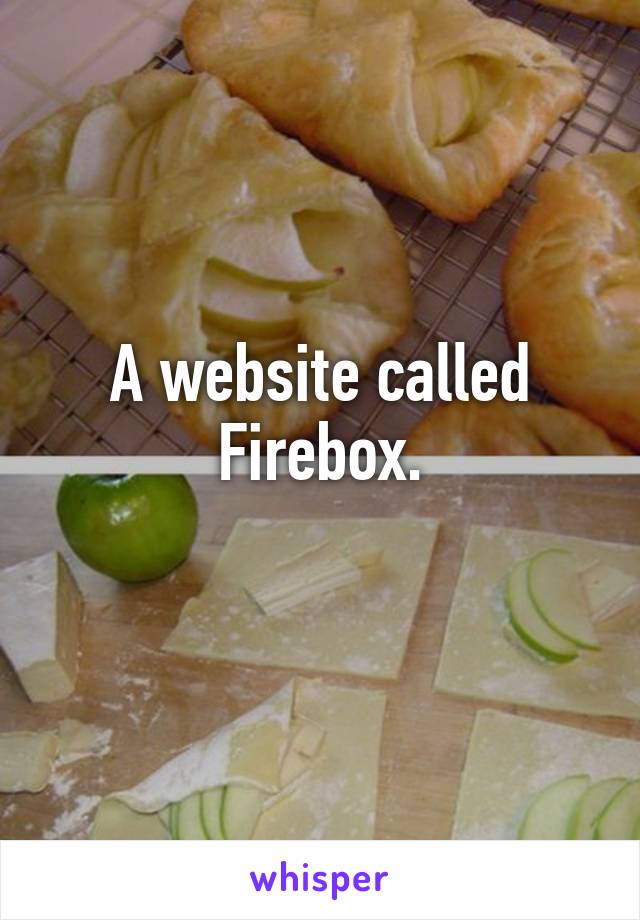 A website called Firebox.
