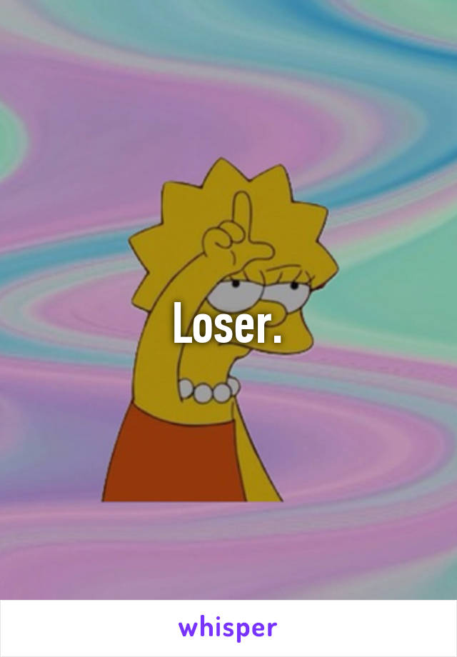 Loser.