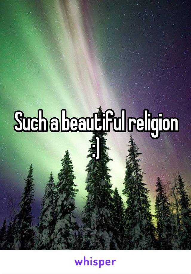 Such a beautiful religion :)