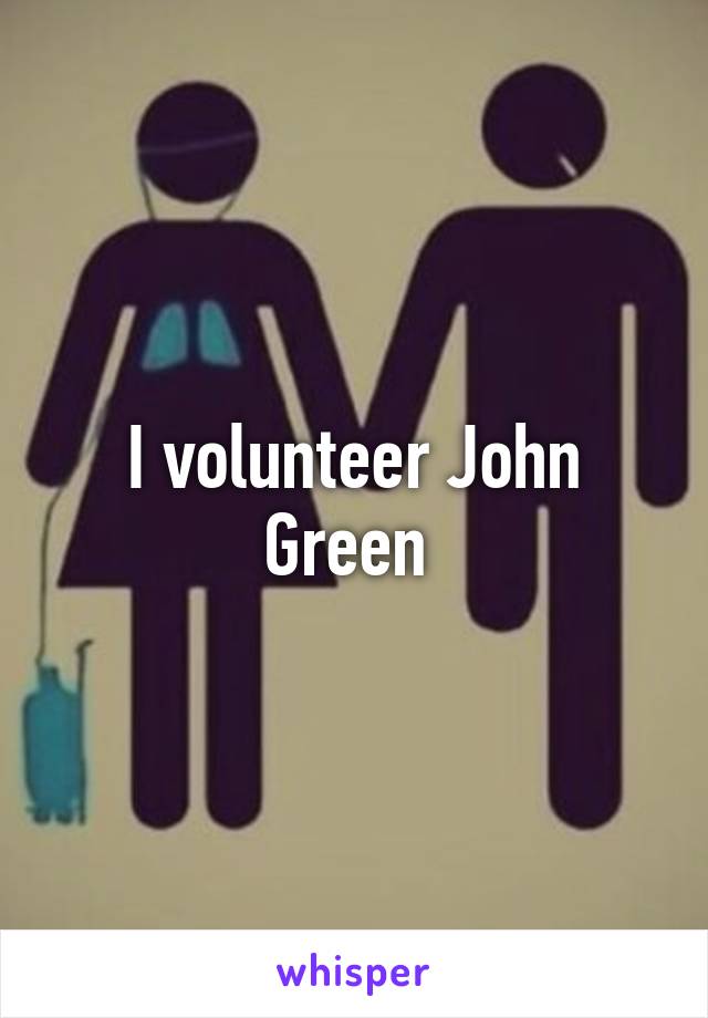 I volunteer John Green 