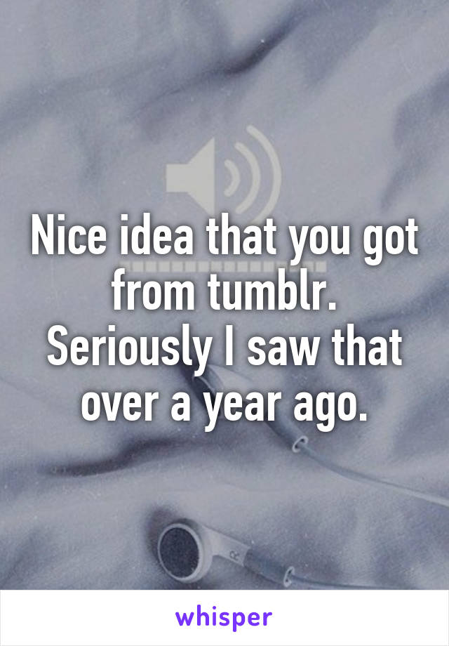 Nice idea that you got from tumblr. Seriously I saw that over a year ago.