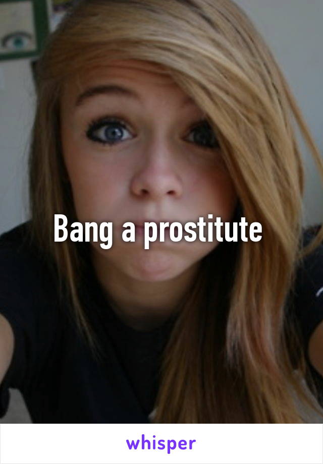 Bang a prostitute 