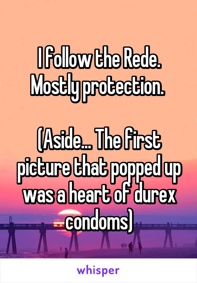 I follow the Rede. Mostly protection. 

(Aside... The first picture that popped up was a heart of durex condoms)