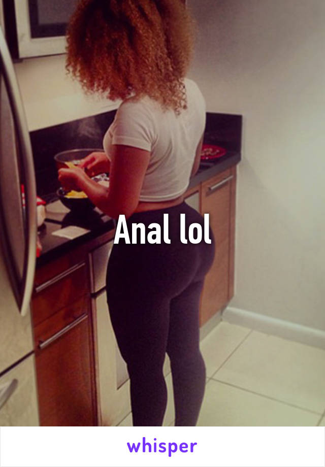 Anal lol