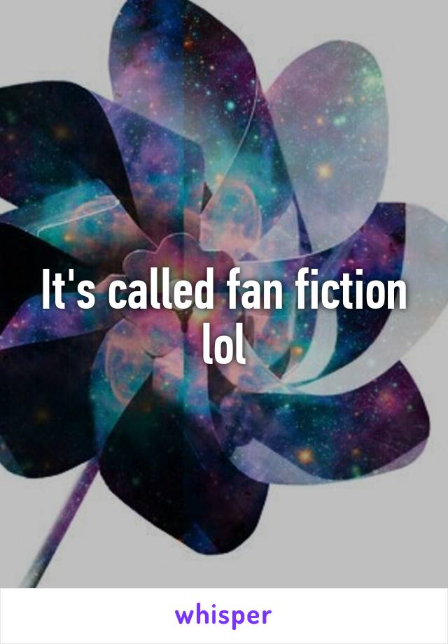 It's called fan fiction lol