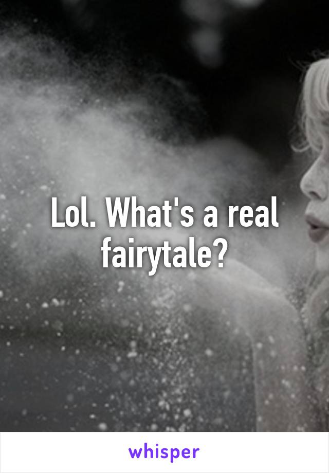 Lol. What's a real fairytale?