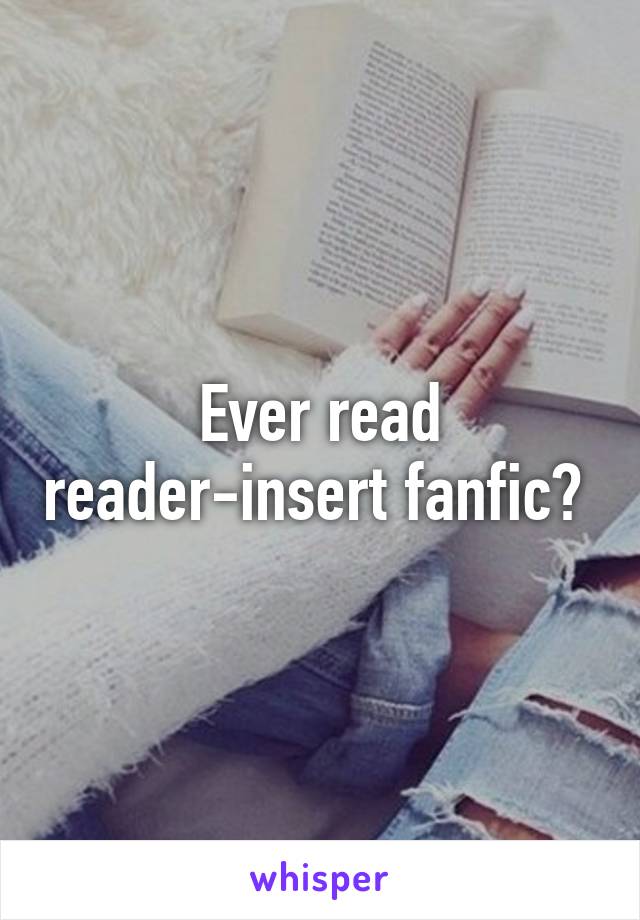 Ever read reader-insert fanfic? 