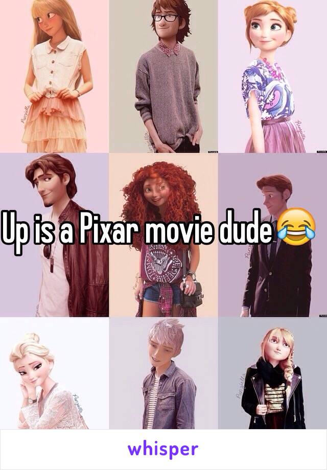 Up is a Pixar movie dude😂