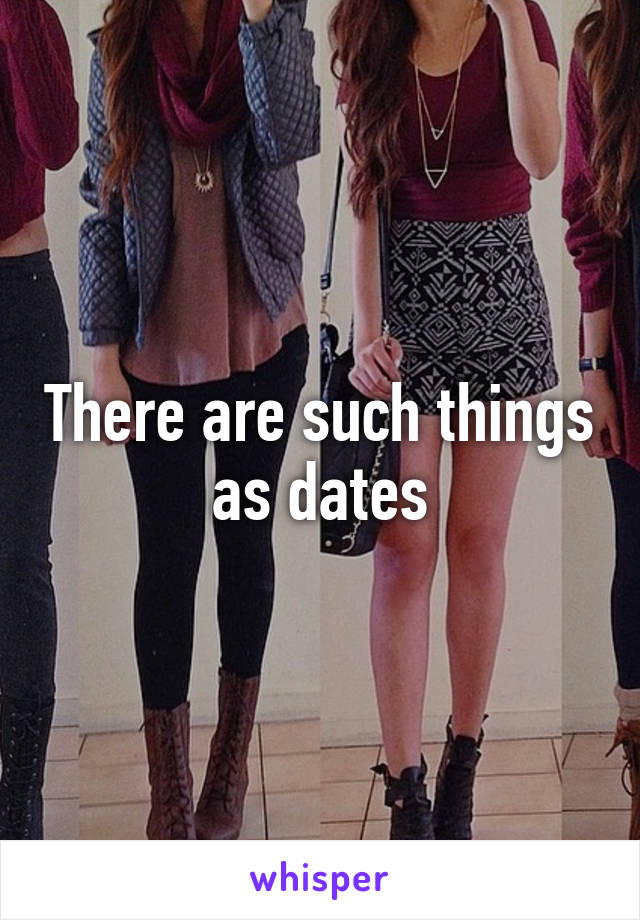 There are such things as dates