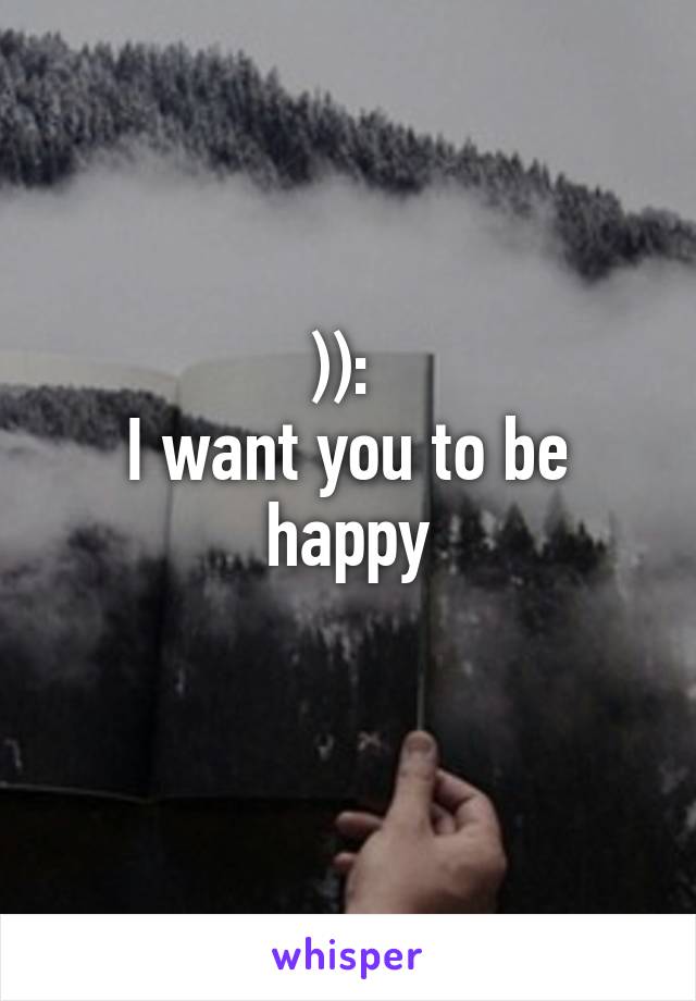 )): 
I want you to be happy
