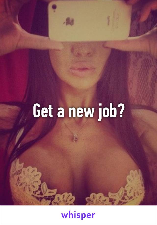 Get a new job?