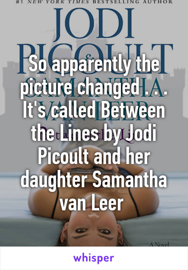 So apparently the picture changed . . . It's called Between the Lines by Jodi Picoult and her daughter Samantha van Leer 