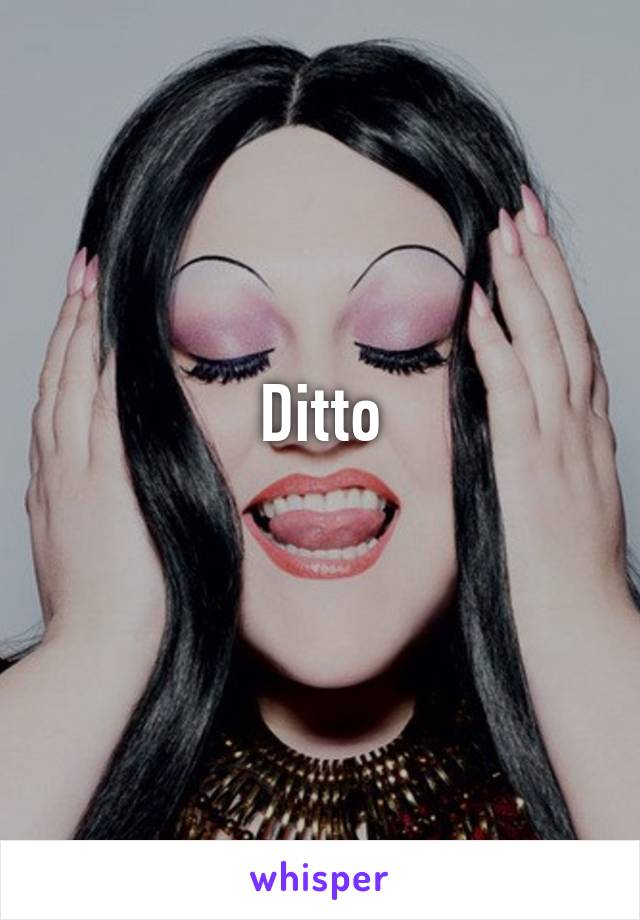 Ditto
