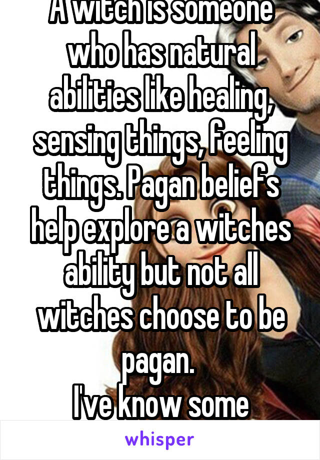 A witch is someone who has natural abilities like healing, sensing things, feeling things. Pagan beliefs help explore a witches ability but not all witches choose to be pagan. 
I've know some christian witches. 