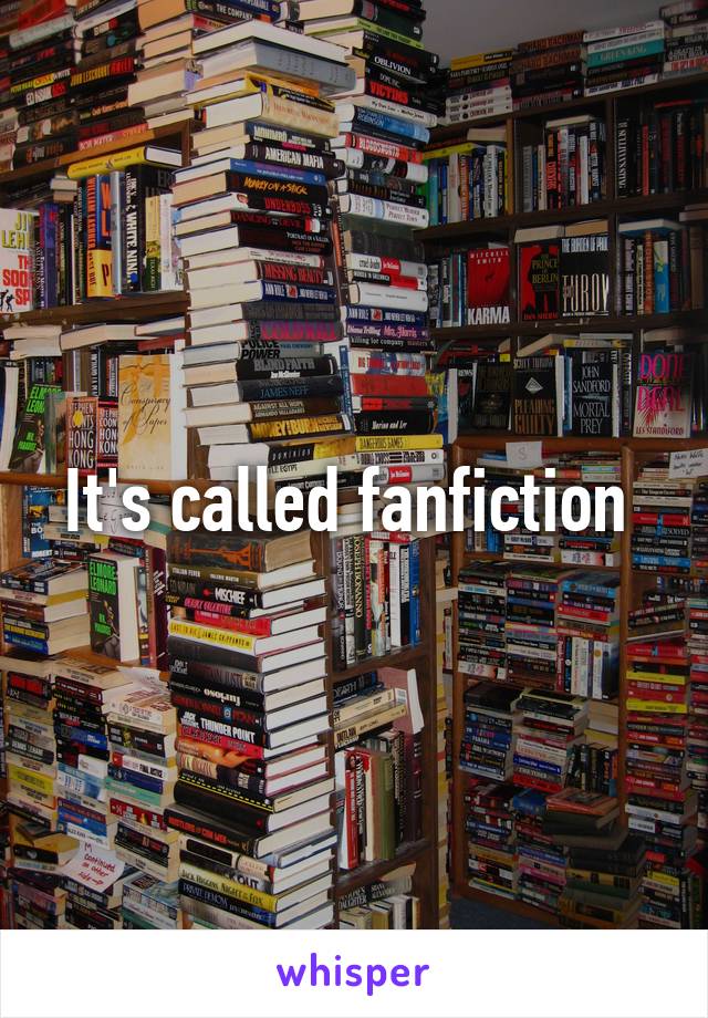 It's called fanfiction 