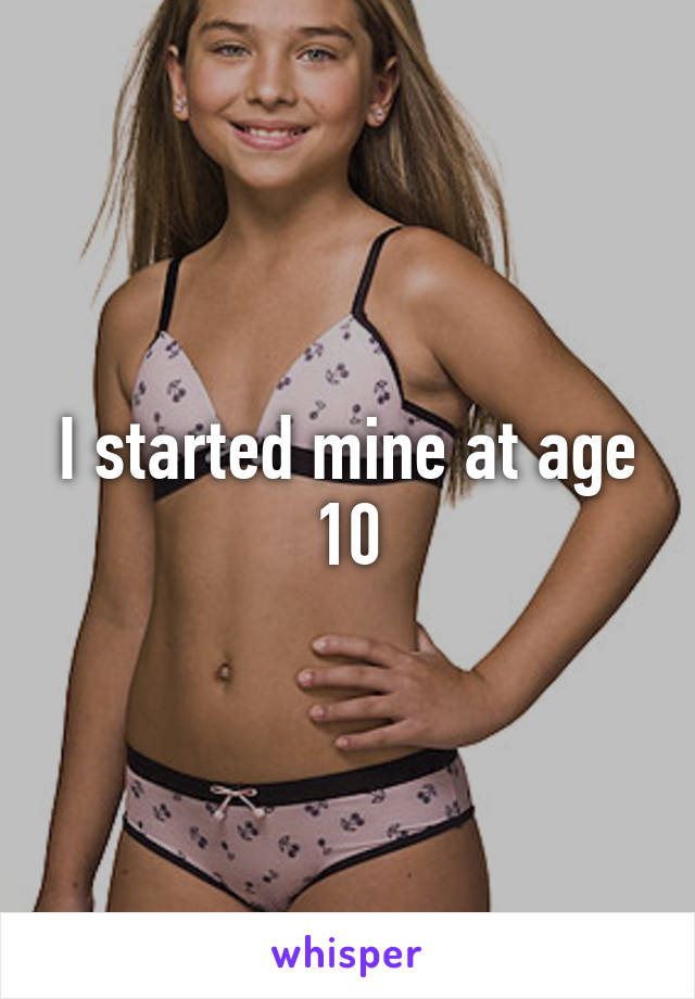 I started mine at age 10