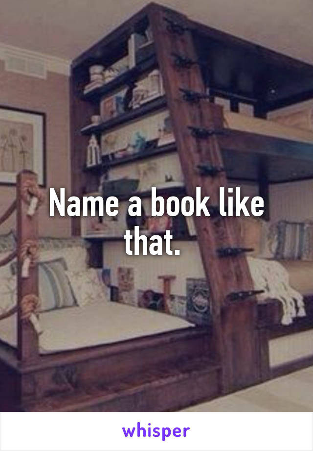 Name a book like that. 