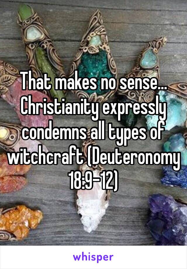 That makes no sense... Christianity expressly condemns all types of witchcraft (Deuteronomy 18:9–12)