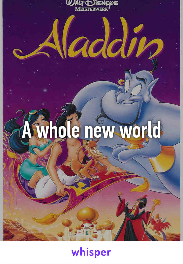 A whole new world