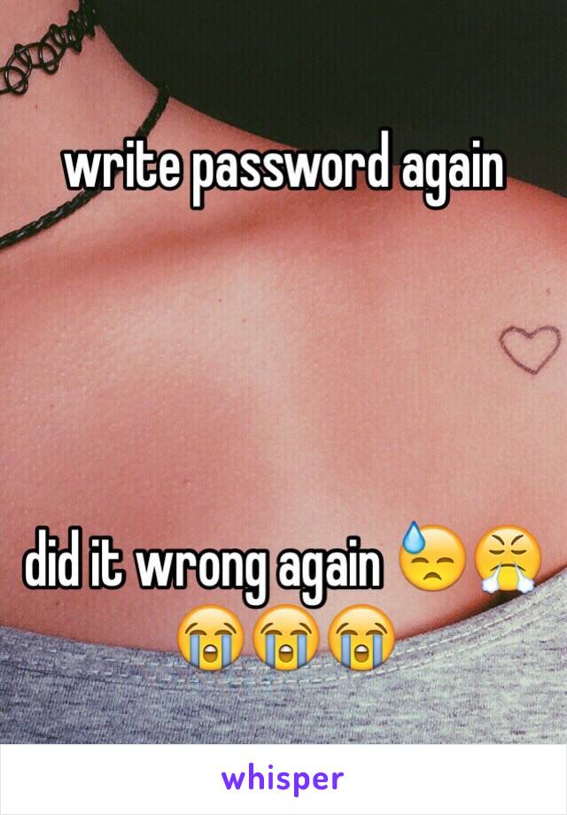 write password again




did it wrong again 😓😤😭😭😭