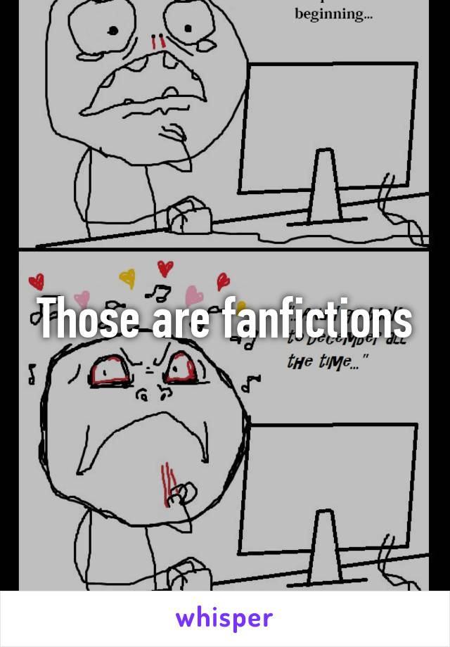 Those are fanfictions