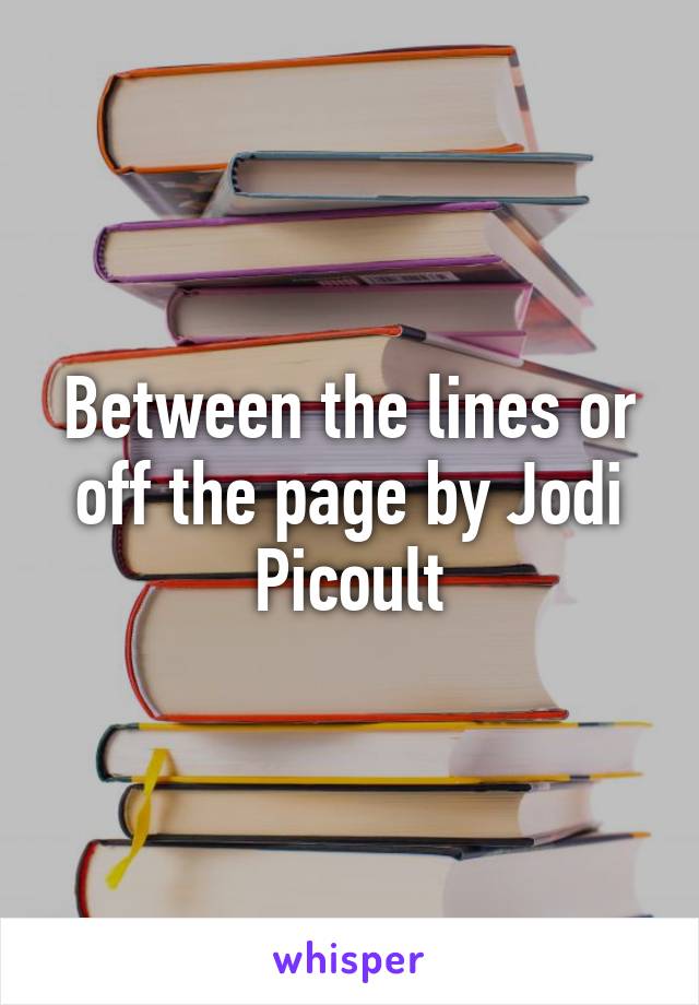 Between the lines or off the page by Jodi Picoult