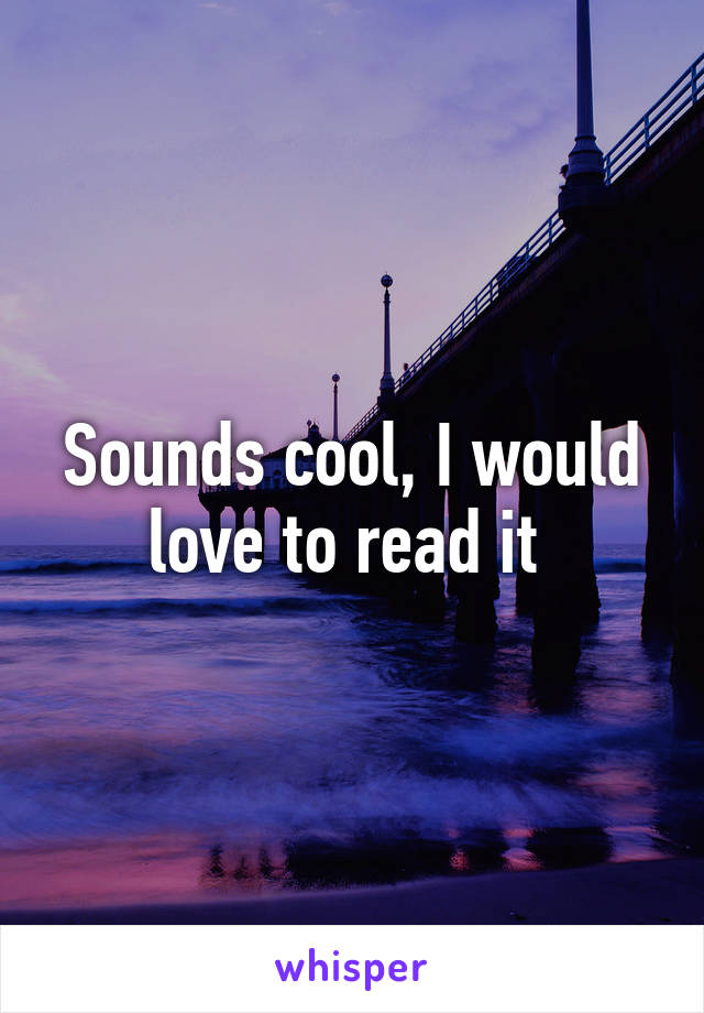 Sounds cool, I would love to read it 