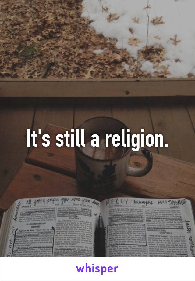 It's still a religion.