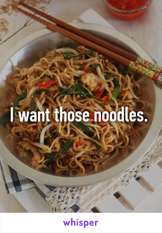 I want those noodles. 