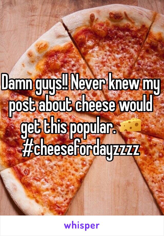 Damn guys!! Never knew my post about cheese would get this popular. 🧀 #cheesefordayzzzz