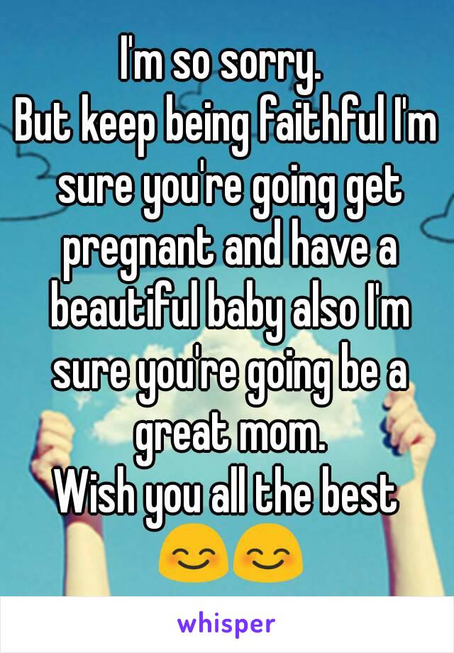 I'm so sorry. 
But keep being faithful I'm sure you're going get pregnant and have a beautiful baby also I'm sure you're going be a great mom.
Wish you all the best 😊😊